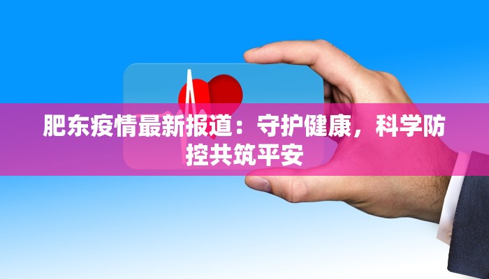 肥东疫情最新报道：守护健康，科学防控共筑平安