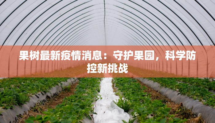 果树最新疫情消息：守护果园，科学防控新挑战