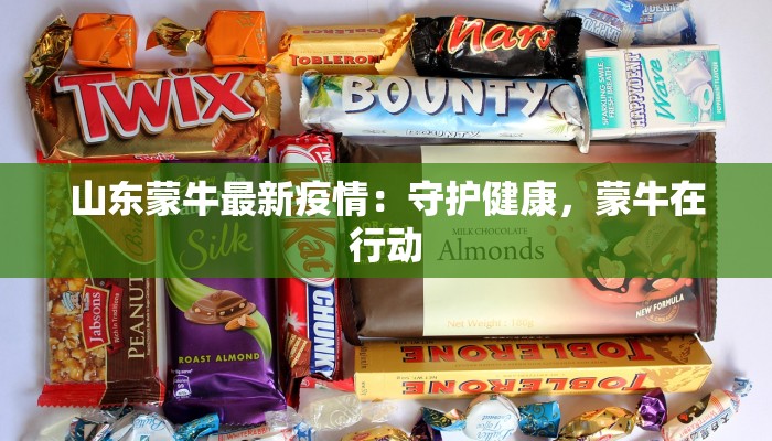 山东蒙牛最新疫情:守护健康,蒙牛在行动 山东蒙牛最新疫情:守护健康,蒙牛在行动