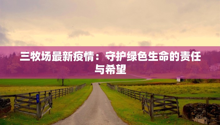 三牧场最新疫情：守护绿色生命的责任与希望