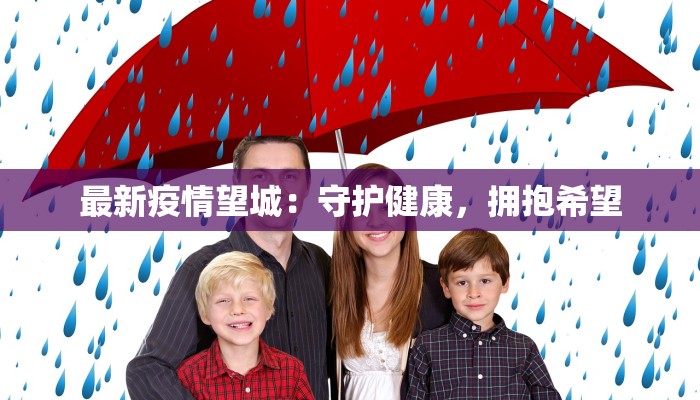 最新疫情望城:守护健康,拥抱希望 最新疫情望城:守护健康,拥抱希望