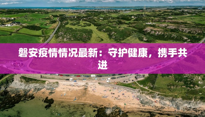 磐安疫情情况最新：守护健康，携手共进