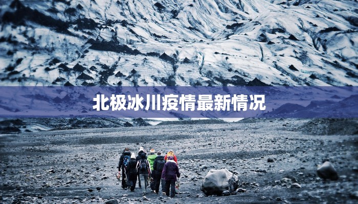 北极冰川疫情最新情况