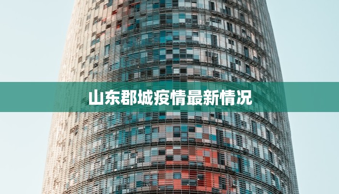山东郡城疫情最新情况 山东郡城疫情最新情况
